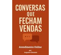 Conversas que Fecham Vendas "Atendimento Online": Como agregar valor, superar objeções e encantar clientes com técnicas de venda humanizada