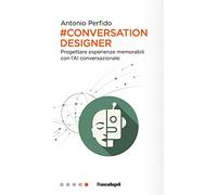 Conversation Designer. Progettare esperienze memorabili con l'AI conversazionale
