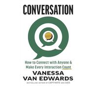 Conversation: How to Connect with Anyone and Make Every Interaction Count