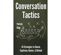 Conversation Tactics: 43 Verbal Strategies to Charm, Captivate, Banter, and Defend