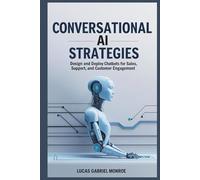 Conversational AI Strategies: Design and deploy chatbots for sales, support, and customer engagement