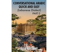 Conversational Arabic Quick and Easy: Lebanese Dialect - PART 2: Lebanese Arabic. Learn Arabic. Learn the Arabic Language