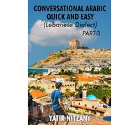 Conversational Arabic Quick and Easy: Lebanese Dialect - PART 3: Lebanese Arabic, Levantine Arabic, Levantine Dialect. Arabic Language. Learn Arabic