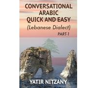 Conversational Arabic Quick and Easy: The Most Advanced Revolutionary Technique to Learn Lebanese Arabic Dialect! A Levantine Colloquial