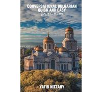 Conversational Bulgarian Quick and Easy: The Most Innovative Technique to Learn the Bulgarian Language