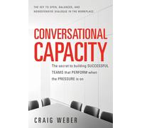 Conversational Capacity: The Secret to Building Successful Teams That Perform When the Pressure Is On