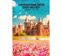 Conversational Dutch Quick and Easy - Part 1, 2, And 3: The Most Innovative Technique to Learn the Dutch Language, Travel to Netherlands, Dutch Travel Guide