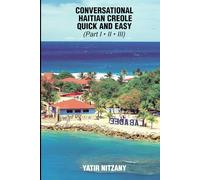 Conversational Haitian Creole Quick and Easy - Part 1, 2 and 3: The Most Innovative Technique to Learn the Haitian Creole Language