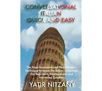 Conversational Italian Quick and Easy: The Most Innovative and Revolutionary Technique to Learn the Italian Language. For Beginners, Intermediate, and Advanced Speakers