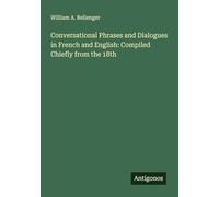 Conversational Phrases and Dialogues in French and English: Compiled Chiefly from the 18th