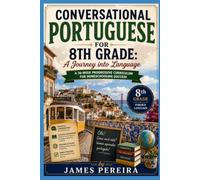 Conversational Portuguese for 8th Grade: A Journey into Language: A 36-week progressive curriculum for homeschooling success