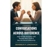 Conversations Across Difference: How to Talk Honestly With People Who Think and See the World Differently
