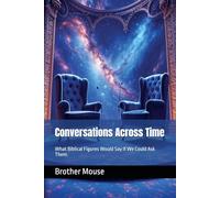 Conversations Across Time: What Biblical Figures Would Say If We Could Ask Them.