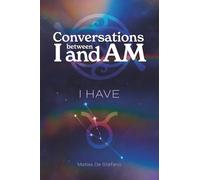Conversations between I and Am : I HAVE: Discover the Transformative Power of Inner Language and Genuine Connection