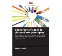 Conversations dans la classe d'arts plastiques: Conversations informelles entre pairs dans la classe d'arts plastiques et leur influence sur les processus créatifs des élèves