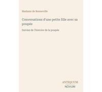 Conversations d'une petite fille avec sa poupée: Suivies de l'histoire de la poupée
