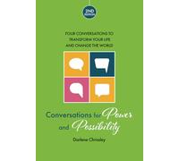 Conversations for Power and Possibility: Four Simple Conversations to Transform Your Life and Change the World