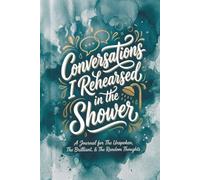 Conversations I Rehearsed in the Shower: A Journal for The Unspoken, The Brilliant, & The Random Thoughts