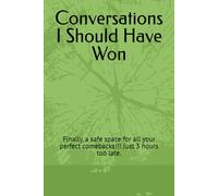Conversations I Should Have Won: Finally, a safe space for all your perfect comebacks!!! Just 3 hours too late.