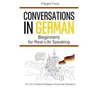 Conversations in German for Beginners: 50 Short German Dialogues for Everyday Life - With Translations, Pronunciation & Questions.
