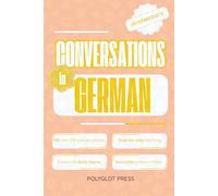 Conversations in German for Intermediate: 50 Short German Dialogues for Everyday Life - With Translations, Pronunciation & Questions.