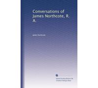 Conversations of James Northcote, R. A. with James Ward, on Art and Artists