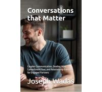 Conversations that Matter: Couples Communication, Dealing With Commitment Fear, and Relationship Exercises for Engaged Partners