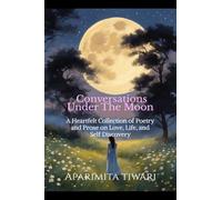 Conversations Under the Moon: A Heartful Collection of Poetry and Prose on Love, Life, and Self Discovery