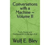 Conversations with a Machine - Volume II: Truth, Power and Manipulation in the Age of AI