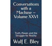 Conversations with a Machine - Volume XXVI: Truth, Power, and the Struggle for Reality