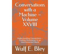 Conversations with a Machine - Volume XXVIII: Understanding Connections - Finding Orientation in an Interconnected World