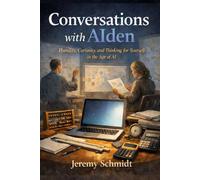 Conversations with AIden: Humility, Curiosity, and Thinking for Yourself in the Age of AI