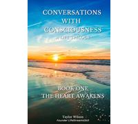Conversations With Consciousness: The Heart Awakens: Trilogy: Book One (Conversations With Consciousness: A Life Trilogy)