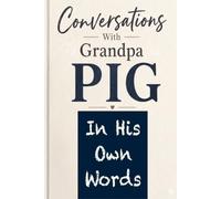 Conversations With Grandpa PIG: In His Own Words