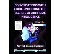 Conversations with Grok- Unlocking the Secrets of Artificial Intelligence