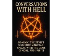 Conversations with Hell: Dominic, the Devil’ s Favourite Magician, Speaks with the Dead, Demons, and Spirits.