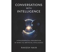 Conversations With Intelligence: A Philosophical Exploration of Mind and Artificial Intelligence