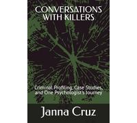 CONVERSATIONS WITH KILLERS: Criminal Profiling, Case Studies, and One Psychologist's Journey
