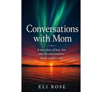Conversations With Mom: A true story of love, loss, and the conversations death couldn’t end.