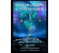 Conversations With The Cosmos: Conversations With The Cosmos From Thoughts to Reality - Speak-Listen, Feel-Align, Manifest-Receive