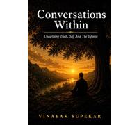 Conversations Within: Unearthing Truth, Self And The Infinite