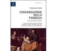 Conversazione sulla famiglia. Con Leon Battista Alberti e Giancarlo Biasini, Andrea Canevaro, Roberto Casalini, Pier Francesco Galli, Gian Paolo Guaraldi...