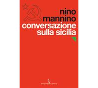 Conversazione sulla Sicilia. Il Partito comunista e il Novecento - Mannino Nino