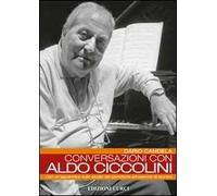 Conversazioni con Aldo Ciccolini. Con un'appendice sullo studio del pianoforte ed esercizi di tecnica