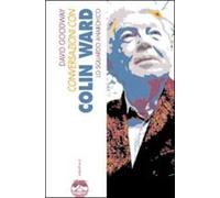 Conversazioni con Colin Ward. Lo sguardo anarchico