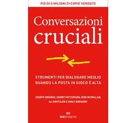 Conversazioni cruciali. Strumenti per dialogare meglio quando la posta in gioco è alta