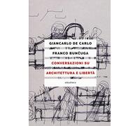 CONVERSAZIONI SU ARCHITETTURA E LIBERTÃ N.E. di GIANCARLO DE CARLO - 2018