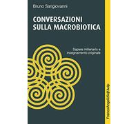 Conversazioni sulla macrobiotica. Sapere millenario e insegnamento originale