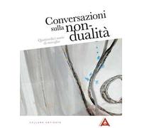 Conversazioni sulla non-dualità. Quattordici storie di risveglio. Nuova ediz.