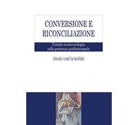 Conversione e riconciliazione. Trattato storico-teologico sulla penitenza postbattesimale